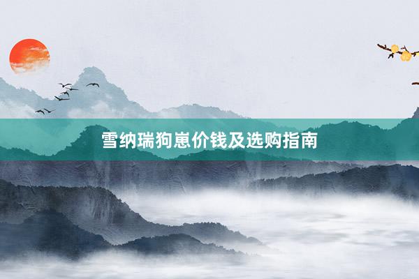 雪纳瑞狗崽价钱及选购指南